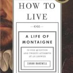 Discover the Wisdom of Montaigne: A Comprehensive Review of ‘How to Live: Or A Life of Montaigne in One Question and Twenty Attempts at an Answer’ Discover the Wisdom of Montaigne: A Comprehensive Review of ‘How to Live: Or A Life of Montaigne in One Question and Twenty Attempts at an Answer’