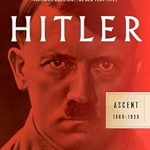 Unveiling the Rise of a Tyrant: A Compelling Review of ‘Hitler: Ascent: 1889-1939’