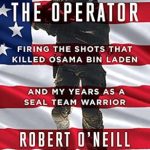 An Unforgettable Insider Account: The Operator: Firing the Shots that Killed Osama bin Laden and My Years as a SEAL Team Warrior