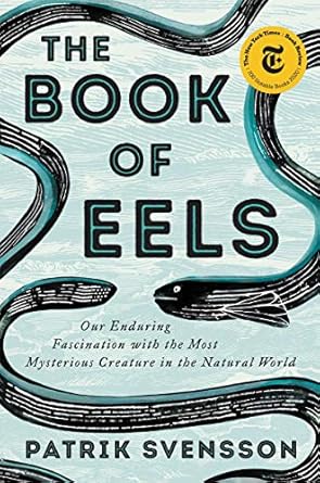 Discover the Enigmatic World of Eels: A Captivating Review of ‘The Book of Eels: Our Enduring Fascination with the Most Mysterious Creature in the Natural World’