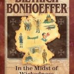 Discover the Inspiring Legacy of Faith: A Review of Dietrich Bonhoeffer: In the Midst of Wickedness (Christian Heroes: Then & Now)