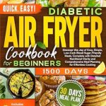 Transform Your Cooking with This Must-Have Guide: Diabetic Air Fryer Cookbook For Beginners – Quick, Easy and Affordable Recipes with Easy-to-Find Ingredients for Delicious Meals that Keep Blood Sugar in Check