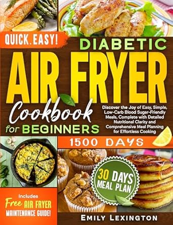 Transform Your Cooking with This Must-Have Guide: Diabetic Air Fryer Cookbook For Beginners – Quick, Easy and Affordable Recipes with Easy-to-Find Ingredients for Delicious Meals that Keep Blood Sugar in Check