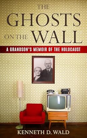 An Unforgettable Journey Through History: The Ghosts on the Wall: A Grandson’s Memoir of the Holocaust (Holocaust Survivor True Stories)