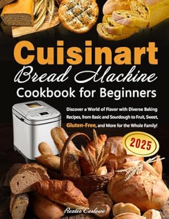 Unlock Your Baking Potential: A Comprehensive Review of Cuisinart Bread Machine Cookbook for Beginners: Discover a World of Flavor with Diverse Baking Recipes, from Basic and Sourdough to Fruit, Sweet, Gluten-Free, and More for the Whole Family!