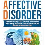 Discover Effective Holistic Solutions in Our Review of ‘Seasonal Affective Disorder: Understanding SAD, Holistic Treatments for Lasting Solutions: Resource Guide for People Affected by SAD’
