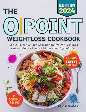 Transform Your Health Today: A Review of the 0 Point Weightloss Cookbook: Simple, Effective, and Sustainable Weight Loss with Nutrient-Dense Foods without Counting Calories (Holistic Health)