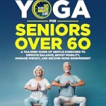 “Transform Your Wellness Journey: A Comprehensive Review of Chair Yoga for Seniors Over 60: A Tailored Guide of Gentle Exercises to Improve Balance, Boost Mobility, Manage Weight, and Become More Independent”