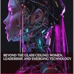 Empowering Insights: A Must-Read Review of ‘Beyond the Glass Ceiling: Women, Leadership, and Emerging Technology’ from Amazon Empowering Insights: A Must-Read Review of ‘Beyond the Glass Ceiling: Women, Leadership, and Emerging Technology’ from Amazon