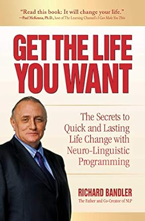 Unlock Your Potential: A Comprehensive Review of ‘Get the Life You Want: The Secrets to Quick and Lasting Life Change with Neuro-Linguistic Programming’