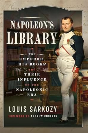 Discover the Secrets Behind Napoleon’s Genius: A Review of Napoleon’s Library: The Emperor, His Books and Their Influence on the Napoleonic Era