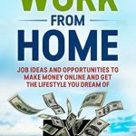 Discover How to Achieve Financial Freedom: A Comprehensive Review of ‘WORK FROM HOME: Jobs Ideas, Companies, And Passive Income Opportunities To Make Money Online And Get 6 Figure Income And The Lifestyle You Dream Of’