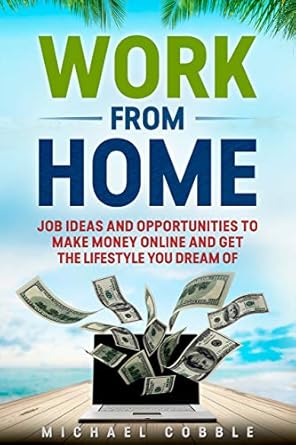 Discover How to Achieve Financial Freedom: A Comprehensive Review of ‘WORK FROM HOME: Jobs Ideas, Companies, And Passive Income Opportunities To Make Money Online And Get 6 Figure Income And The Lifestyle You Dream Of’