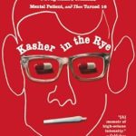 Unforgettable Journey of Redemption: Kasher in the Rye: The True Tale of a White Boy from Oakland Who Became a Drug Addict, Criminal, Mental Patient, and Then Turned 16