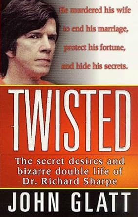 An Unforgettable Journey into Deception: Twisted: The Secret Desires and Bizarre Double Life of Dr. Richard Sharpe (St. Martin’s True Crime Library) Review
