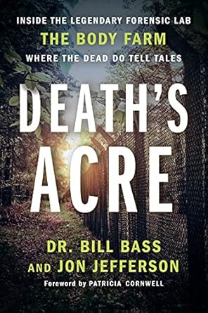 Unveiling the Secrets of Forensic Science: A Compelling Review of Death’s Acre: Inside the Legendary Forensic Lab the Body Farm Where the Dead Do Tell Tales