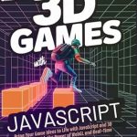 Unlock Your Game Development Potential: A Comprehensive Review of ‘Creating 3D Games with JavaScript: Bring Your Game Ideas to Life with JavaScript and 3D Technology with the Power of WebGL and Real-Time Physics’
