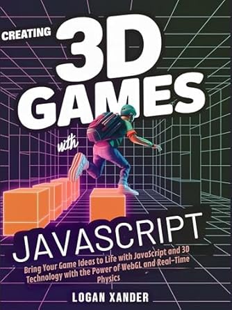 Unlock Your Game Development Potential: A Comprehensive Review of ‘Creating 3D Games with JavaScript: Bring Your Game Ideas to Life with JavaScript and 3D Technology with the Power of WebGL and Real-Time Physics’