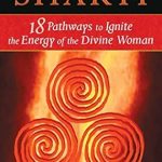 Empower Your Inner Goddess: A Transformative Review of ‘The Power of Shakti: 18 Pathways to Ignite the Energy of the Divine Woman’ Empower Your Inner Goddess: A Transformative Review of ‘The Power of Shakti: 18 Pathways to Ignite the Energy of the Divine Woman’