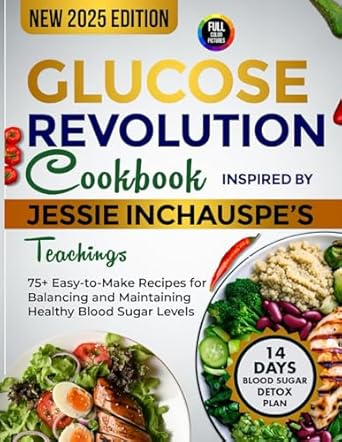 Unlock the Secrets to Stable Blood Sugar: A Review of ‘Glucose Revolution Cookbook Inspired by Jessie Inchauspe’s Teachings: 75+ Easy-to-Make Recipes for Balancing and Maintaining Healthy Blood Sugar Levels’