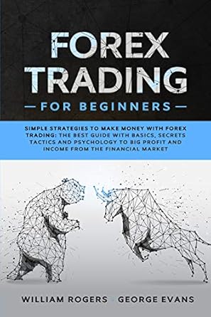 Must-Read Review: Forex Trading for Beginners: Simple Strategies to Make Money with Forex Trading – The Best Guide with Basics, Secrets Tactics, and Psychology to Big Profit and Income from the Financial Market