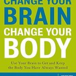 Transform Your Life: A Comprehensive Review of ‘Change Your Brain, Change Your Body: Use Your Brain to Get and Keep the Body You Have Always Wanted’ Transform Your Life: A Comprehensive Review of ‘Change Your Brain, Change Your Body: Use Your Brain to Get and Keep the Body You Have Always Wanted’