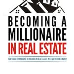 Transform Your Financial Future: A Comprehensive Review of ‘BECOMING A MILLIONAIRE IN REAL ESTATE: HOW TO GO FROM BROKE TO MILLIONS IN REAL ESTATE WITH OR WITHOUT MONEY’