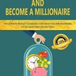 Unlock Financial Freedom: A Comprehensive Review of ‘Save Money and Become a Millionaire: Millionaire Budget Guidelines and Investing for Beginners to Go from Debt to Very Rich’