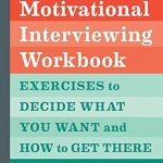 Unlock Your Potential: A Comprehensive Review of The Motivational Interviewing Workbook: Exercises to Decide What You Want and How to Get There