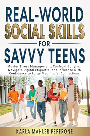 Unlock Essential Life Skills: A Review of Real-World Social Skills for Savvy Teens – Master Stress Management, Confront Bullying, Navigate Digital Etiquette, and Influence with Confidence to Forge Meaningful Connections