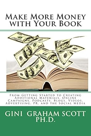 Unlock Your Book’s Full Potential: A Comprehensive Guide to ‘Make More Money with Your Book: From Getting Started to Creating Additional Materials, Online Campaigns, Podcasts, Blogs, Videos, Advertising, PR, and the Social Media’ on Amazon