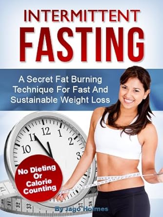 Discover the Secret to Lasting Weight Loss: A Comprehensive Review of ‘Intermittent Fasting (A Secret Fat Burning Technique For Fast And Sustainable Weight Loss – No Dieting Or Calorie Counting!)’