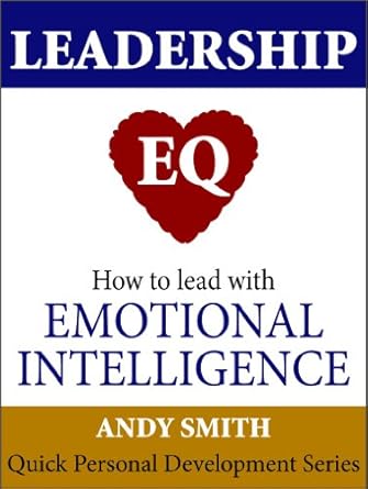 Transform Your Leadership Style: A Comprehensive Review of Leadership EQ: How To Lead With Emotional Intelligence (Quick Personal Development Book 1)