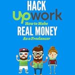 Unlock Your Freelance Potential: A Comprehensive Review of ‘Hack Upwork: How to Make Real Money as a Freelancer – Work From Home and Create a Thriving Freelance Business 100% Online (Hacks to Create a New Future Series Book 2)’