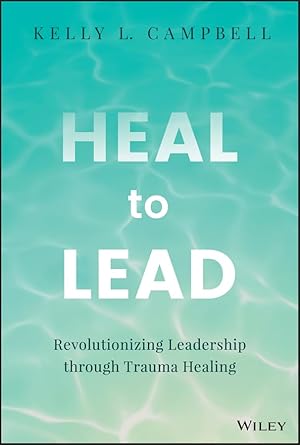 Transform Your Leadership Journey: A Comprehensive Review of ‘Heal to Lead: Revolutionizing Leadership through Trauma Healing’