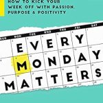 Transform Your Mondays with This Inspiring Review of ‘Every Monday Matters: How to Kick Your Week Off with Passion, Purpose, and Positivity’ Transform Your Mondays with This Inspiring Review of ‘Every Monday Matters: How to Kick Your Week Off with Passion, Purpose, and Positivity’
