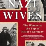 Unveiling the Untold Stories: A Review of ‘Nazi Wives: The Women at the Top of Hitler’s Germany’