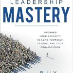 Unlock Your Leadership Potential: A Comprehensive Review of ‘Leadership Mastery: Growing Your Capacity to Lead Yourself, Others, and Your Organization’
