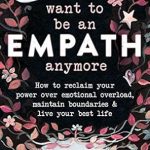 Transform Your Life: A Comprehensive Review of ‘I Don’t Want to Be an Empath Anymore: How to Reclaim Your Power Over Emotional Overload, Maintain Boundaries, and Live Your Best Life’