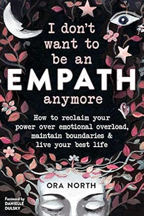 Transform Your Life: A Comprehensive Review of ‘I Don’t Want to Be an Empath Anymore: How to Reclaim Your Power Over Emotional Overload, Maintain Boundaries, and Live Your Best Life’