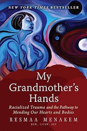 Transformative Insights Await: A Review of My Grandmother’s Hands: Racialized Trauma and the Pathway to Mending Our Hearts and Bodies