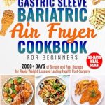 Unlock Your Weight Loss Journey: A Comprehensive Review of The Complete Gastric Sleeve Bariatric Air Fryer Cookbook For Beginners: 2000+ Days of Flavorful, Simple and Fast Recipes for Rapid Weight Loss and Lasting Health Post-Surgery | 90-Day Meal Plan