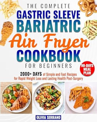 Unlock Your Weight Loss Journey: A Comprehensive Review of The Complete Gastric Sleeve Bariatric Air Fryer Cookbook For Beginners: 2000+ Days of Flavorful, Simple and Fast Recipes for Rapid Weight Loss and Lasting Health Post-Surgery | 90-Day Meal Plan