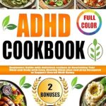 Discover Your New Favorite Recipes: ADHD COOKBOOK: Beginners Guide with Delicious Recipes to Nourishing Your Mind and Body with Easy, Healthy Meal Plan and Prep Designed to Support