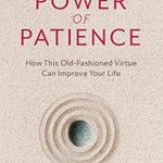 Unlock a Better You: A Comprehensive Review of ‘The Power of Patience: How This Old-Fashioned Virtue Can Improve Your Life’