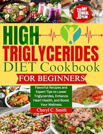Discover the Secrets to Heart Health: A Comprehensive Review of the High Triglyceride Diet Cookbook for Beginners – Flavorful Recipes and Expert Tips to Lower Triglycerides, Enhance Heart Health, and Boost Your Wellness