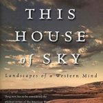 Transformative and Poignant: A Deep Dive into This House of Sky: Landscapes of a Western Mind Transformative and Poignant: A Deep Dive into This House of Sky: Landscapes of a Western Mind