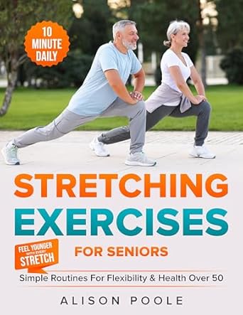 Transform Your Flexibility with This Must-Read Guide: Stretching Exercises for Seniors: Simple 10-Minute Daily Routines for Flexibility & Health Over 50 — Feel Younger with Every Stretch
