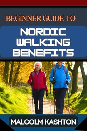 Discover the Transformative Impact: A Comprehensive Review of ‘BEGINNER GUIDE TO NORDIC WALKING BENEFITS: Unlock The Ultimate Fitness Journey With Health Boosts, Weight Loss Strategies, And Cardio Workouts For Total Wellness And Joy’