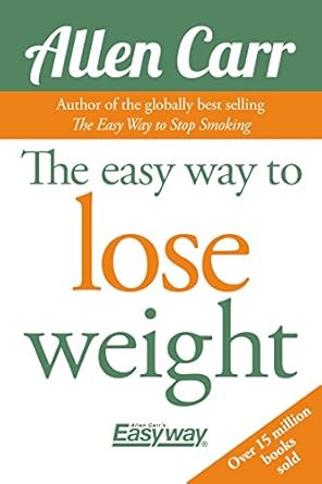 Transform Your Life: A Comprehensive Review of The Easy Way to Lose Weight (Allen Carr’s Easyway Book 7)